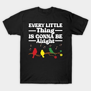 3 little birds, every little thing is gonna be alright T-Shirt